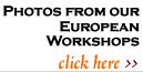 Photos from our European Workshops...click here >>